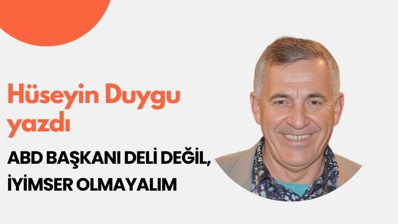 ABD Başkanı deli değil, iyimser olmayalım